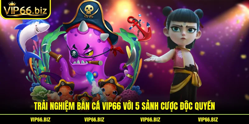Trải Nghiệm Bắn Cá VIP66 Với 5 Sảnh Cược Độc Quyền Trải Nghiệm Bắn Cá VIP66 Với 5 Sảnh Cược Độc Quyền